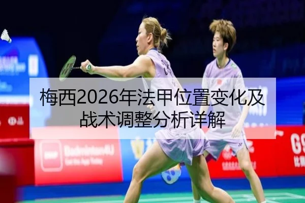 梅西2026年法甲位置变化及战术调整分析详解